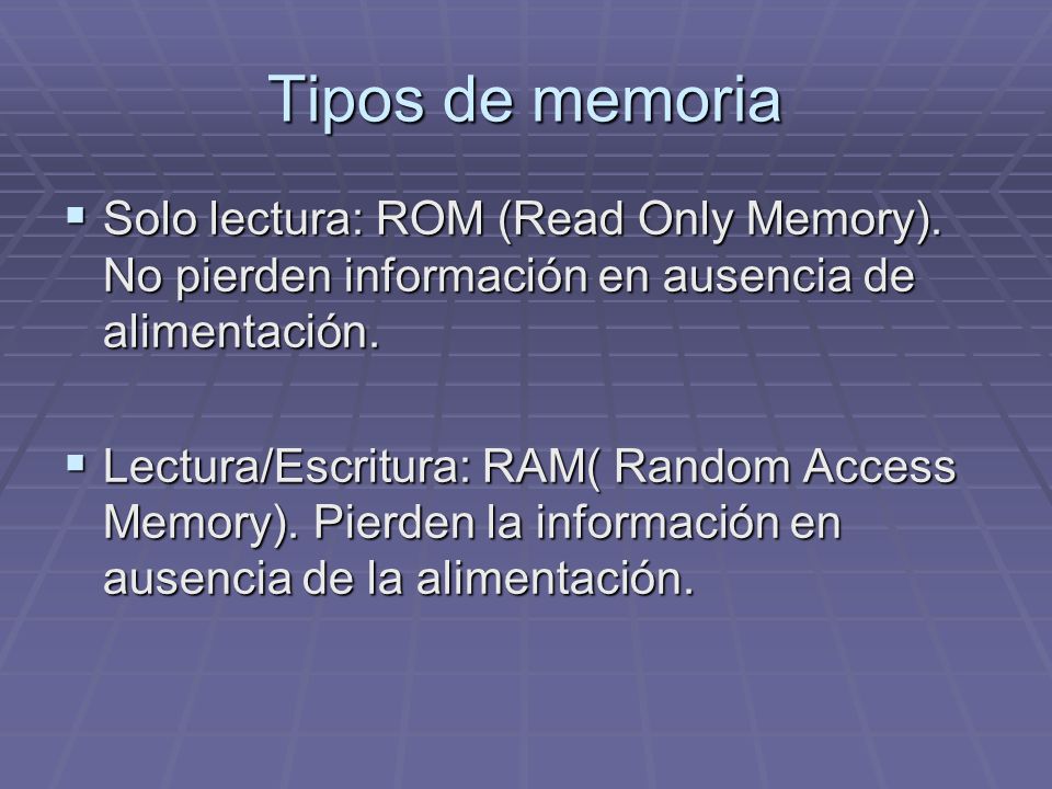 Tipos de memoria Solo lectura: ROM (Read Only Memory). No pierden información en ausencia de alimentación.