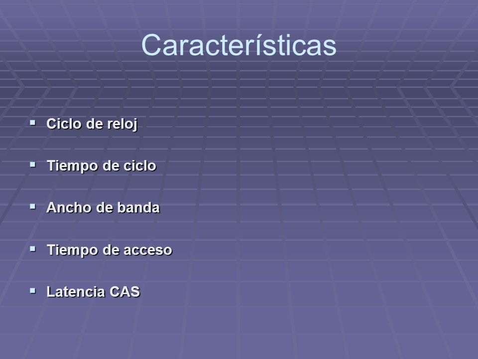 Características Ciclo de reloj Tiempo de ciclo Ancho de banda