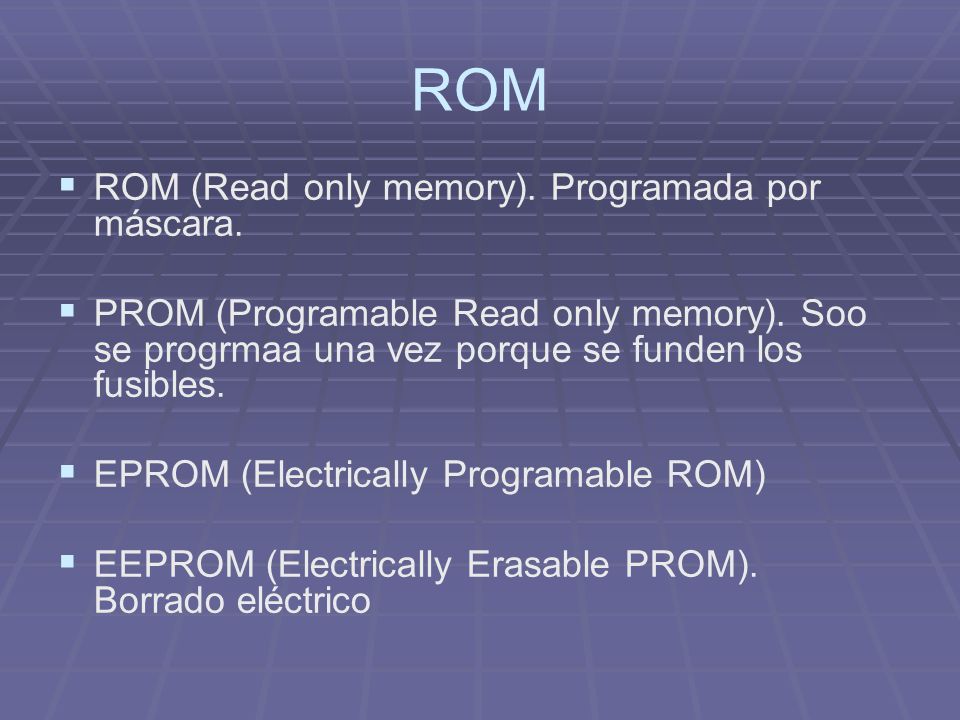ROM ROM (Read only memory). Programada por máscara.