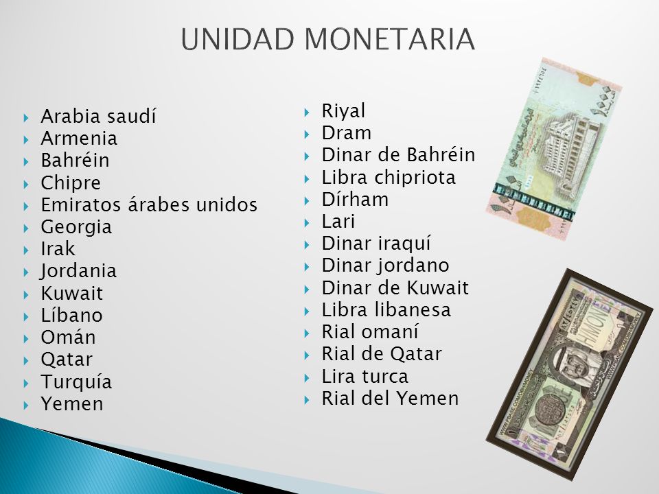 UNIDAD MONETARIA Riyal Arabia saudí Dram Armenia Dinar de Bahréin