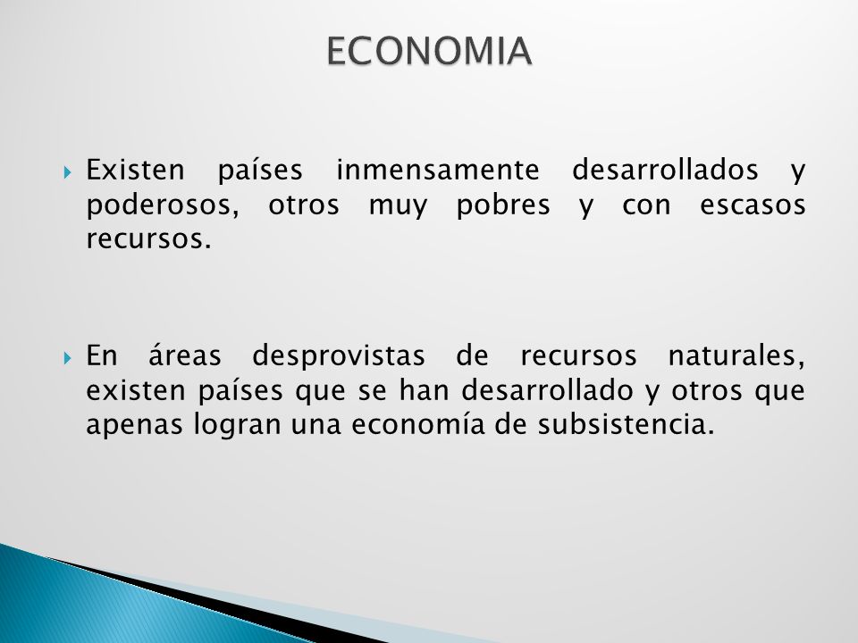 ECONOMIA Existen países inmensamente desarrollados y poderosos, otros muy pobres y con escasos recursos.