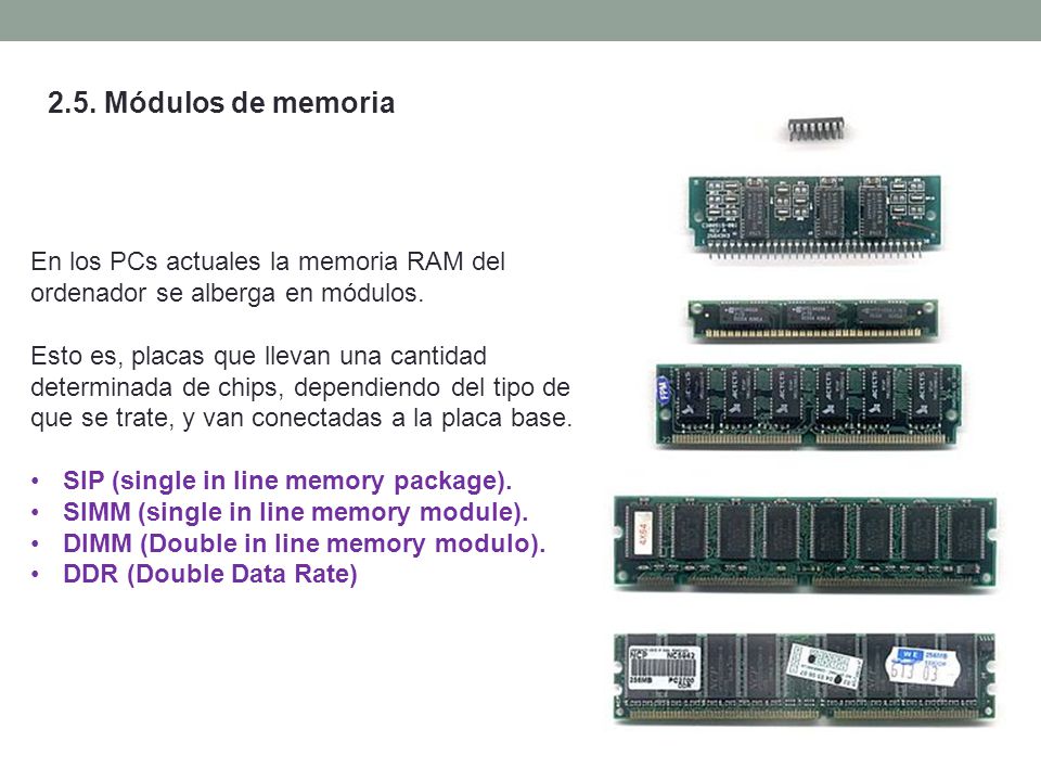 2.5. Módulos de memoria En los PCs actuales la memoria RAM del ordenador se alberga en módulos.