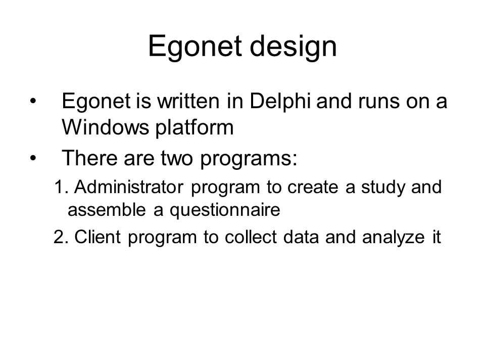 Egonet design Egonet is written in Delphi and runs on a Windows platform. There are two programs: