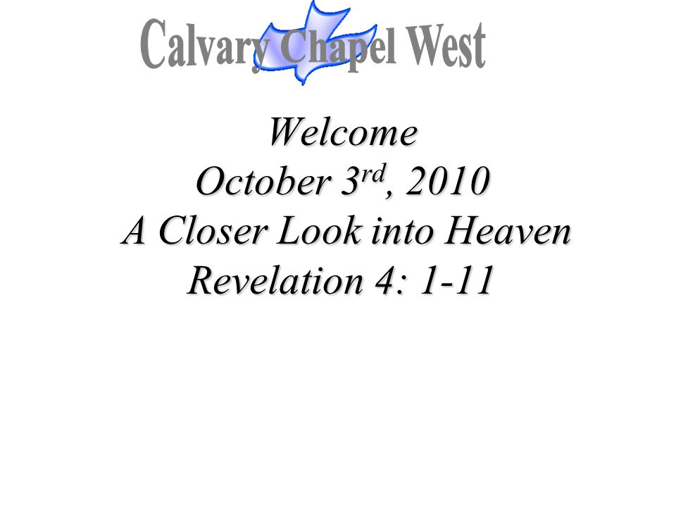Welcome October 3rd, 2010 A Closer Look into Heaven Revelation 4: 1-11