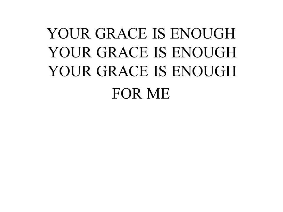 YOUR GRACE IS ENOUGH YOUR GRACE IS ENOUGH YOUR GRACE IS ENOUGH