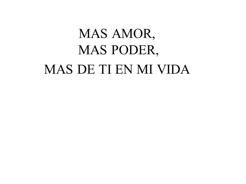 MAS AMOR, MAS PODER, MAS DE TI EN MI VIDA