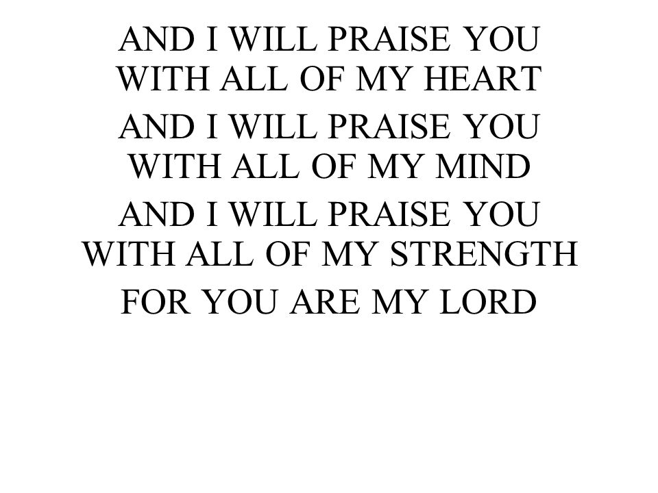 AND I WILL PRAISE YOU WITH ALL OF MY HEART