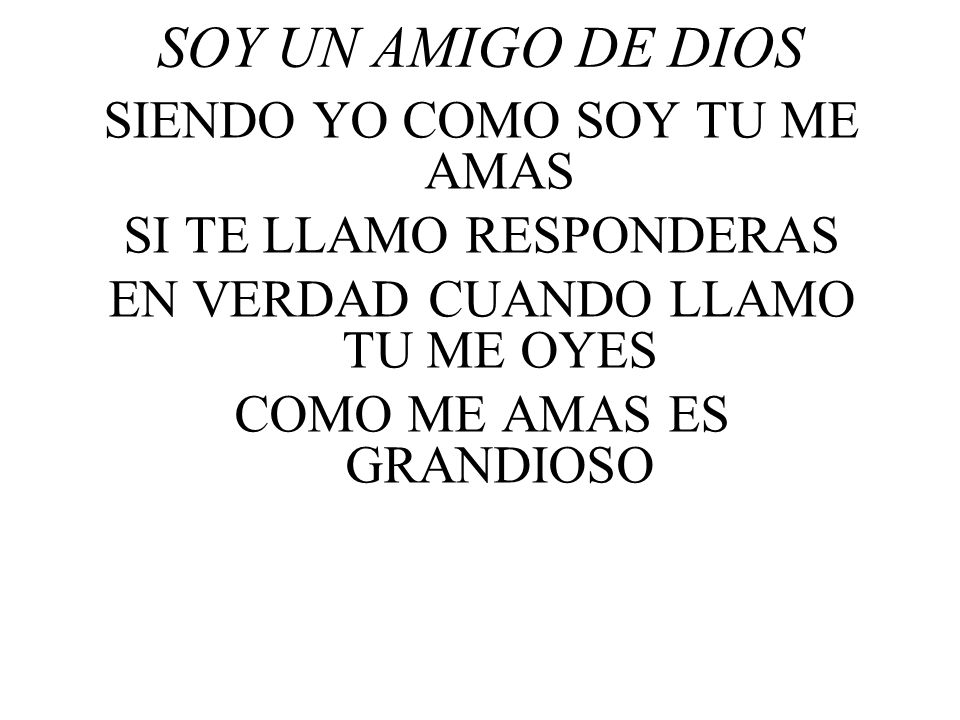 SOY UN AMIGO DE DIOS SIENDO YO COMO SOY TU ME AMAS