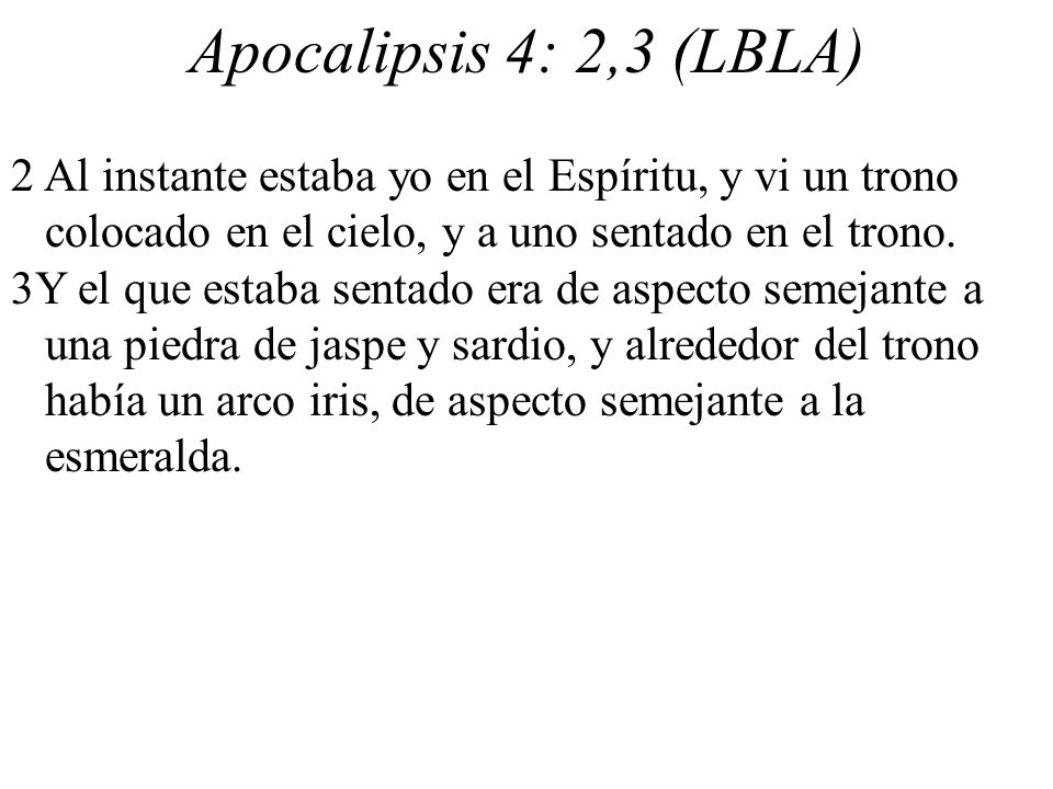 Apocalipsis 4: 2,3 (LBLA) 2 Al instante estaba yo en el Espíritu, y vi un trono colocado en el cielo, y a uno sentado en el trono.