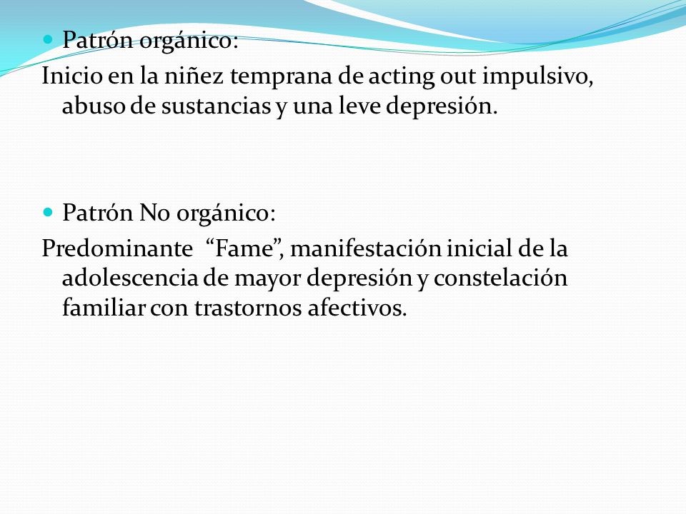 Patrón orgánico: Inicio en la niñez temprana de acting out impulsivo, abuso de sustancias y una leve depresión.