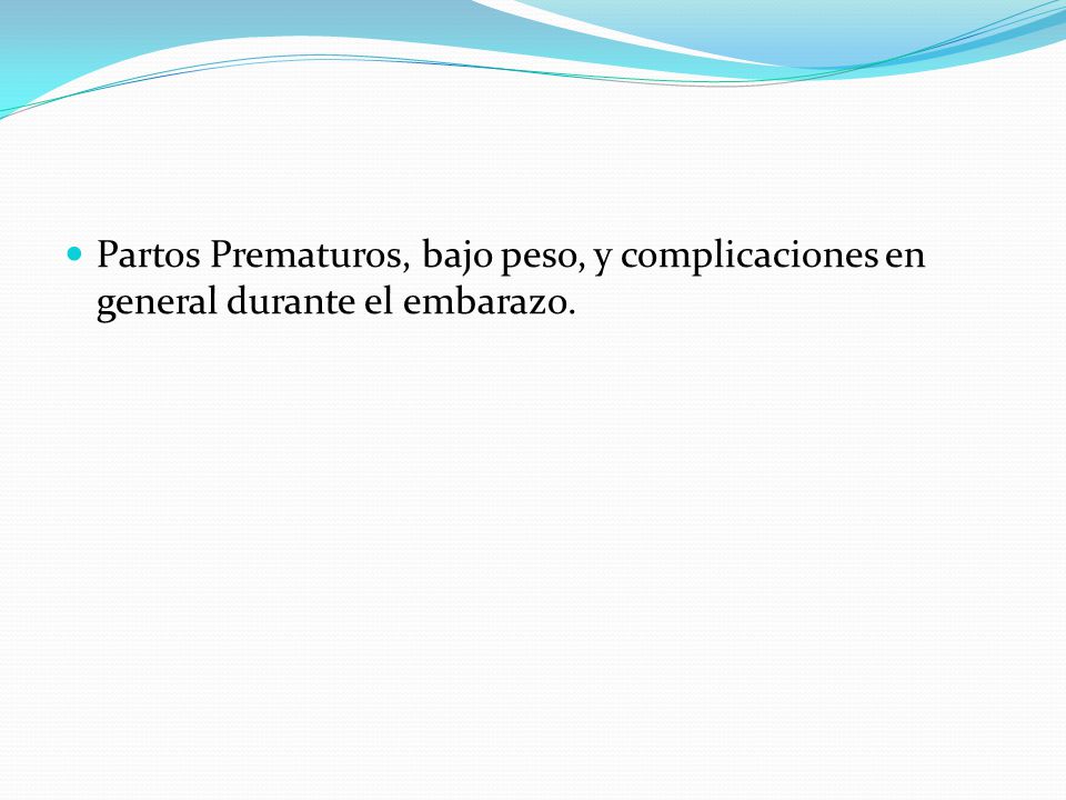Partos Prematuros, bajo peso, y complicaciones en general durante el embarazo.