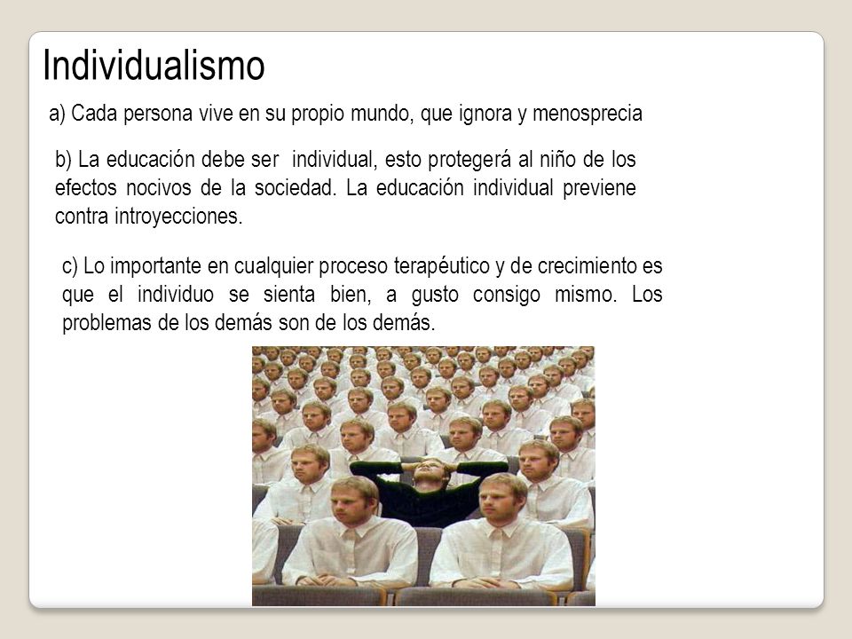Individualismo a) Cada persona vive en su propio mundo, que ignora y menosprecia.