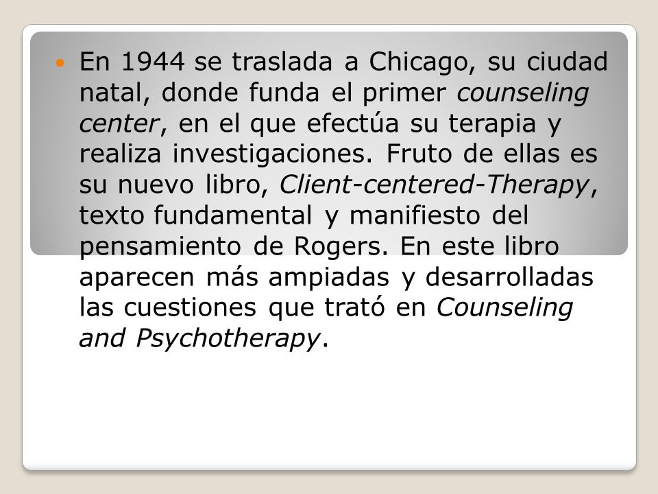 En 1944 se traslada a Chicago, su ciudad natal, donde funda el primer counseling center, en el que efectúa su terapia y realiza investigaciones.