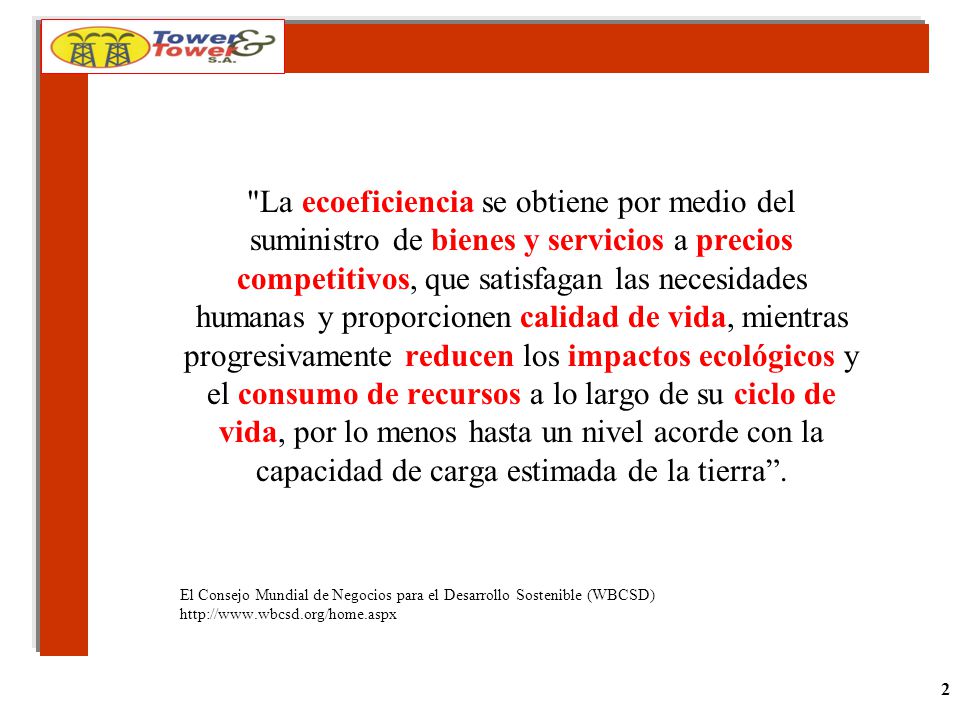 La ecoeficiencia se obtiene por medio del suministro de bienes y servicios a precios competitivos, que satisfagan las necesidades humanas y proporcionen calidad de vida, mientras progresivamente reducen los impactos ecológicos y el consumo de recursos a lo largo de su ciclo de vida, por lo menos hasta un nivel acorde con la capacidad de carga estimada de la tierra .