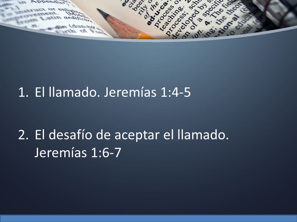 El llamado. Jeremías 1:4-5 El desafío de aceptar el llamado. Jeremías 1:6-7