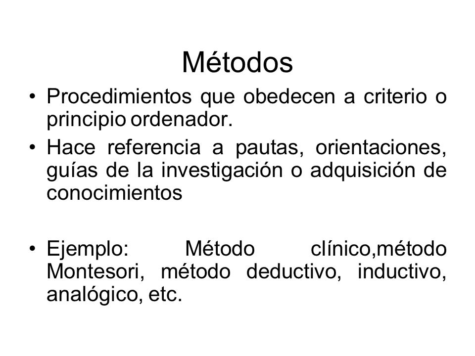 Métodos Procedimientos que obedecen a criterio o principio ordenador.