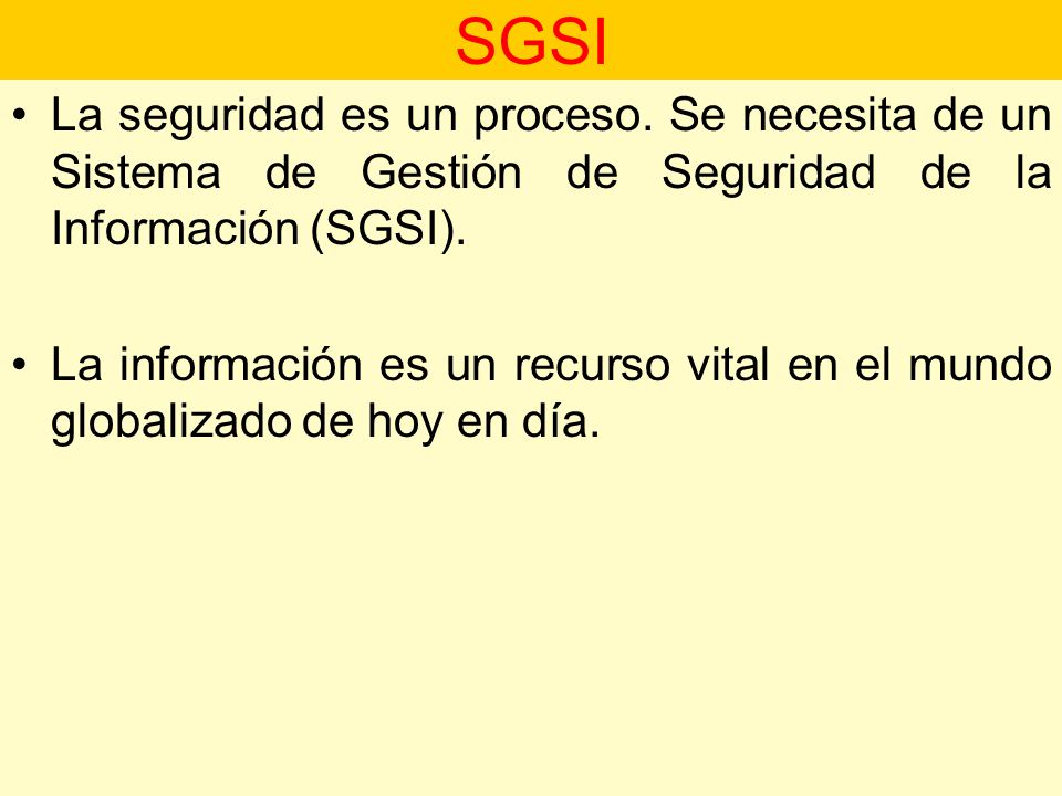 SGSI La seguridad es un proceso. Se necesita de un Sistema de Gestión de Seguridad de la Información (SGSI).