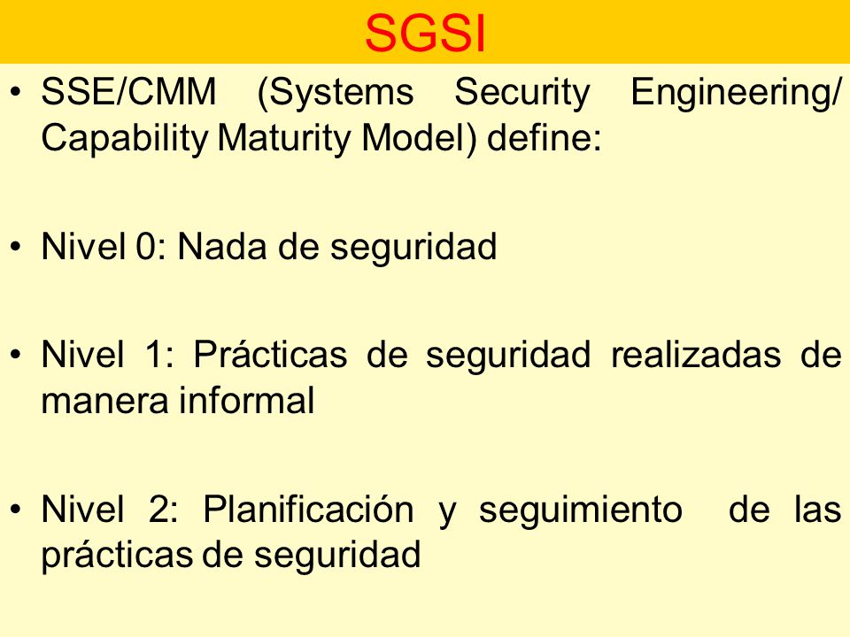SGSI SSE/CMM (Systems Security Engineering/ Capability Maturity Model) define: Nivel 0: Nada de seguridad.