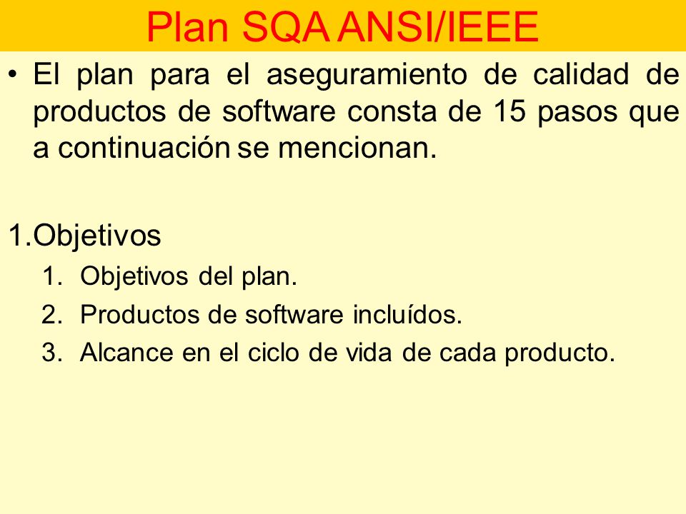 Plan SQA ANSI/IEEE El plan para el aseguramiento de calidad de productos de software consta de 15 pasos que a continuación se mencionan.