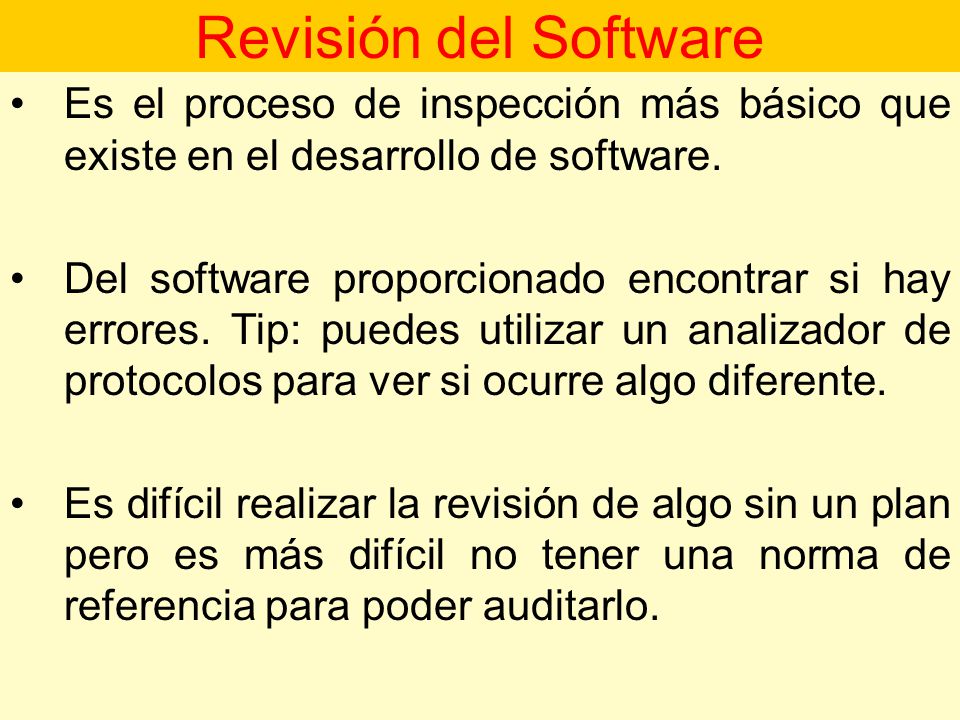 Revisión del Software Es el proceso de inspección más básico que existe en el desarrollo de software.