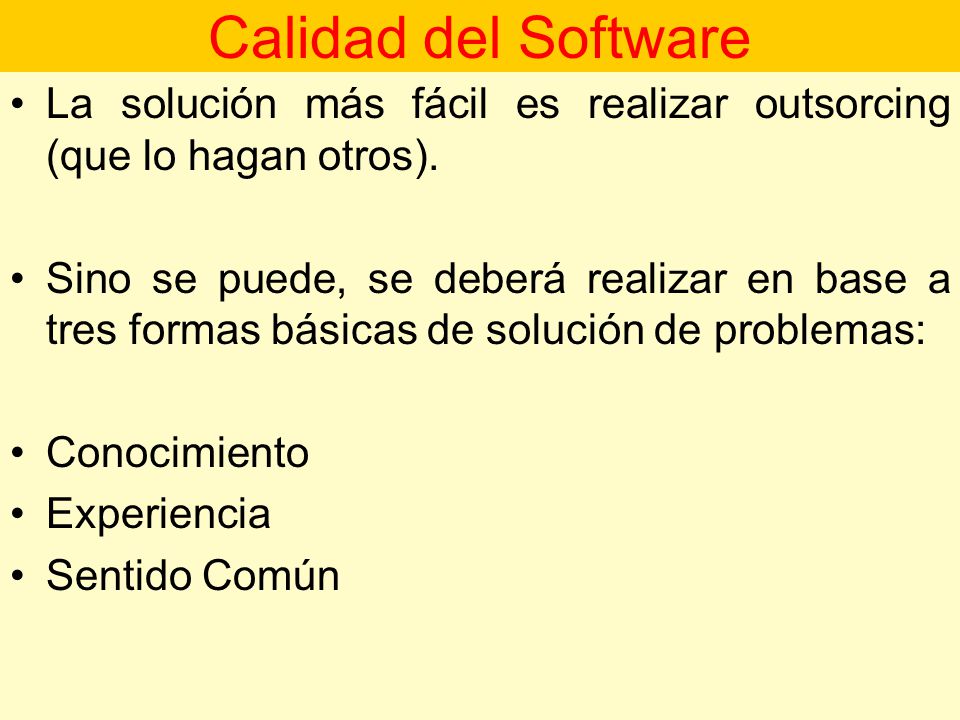 Calidad del Software La solución más fácil es realizar outsorcing (que lo hagan otros).
