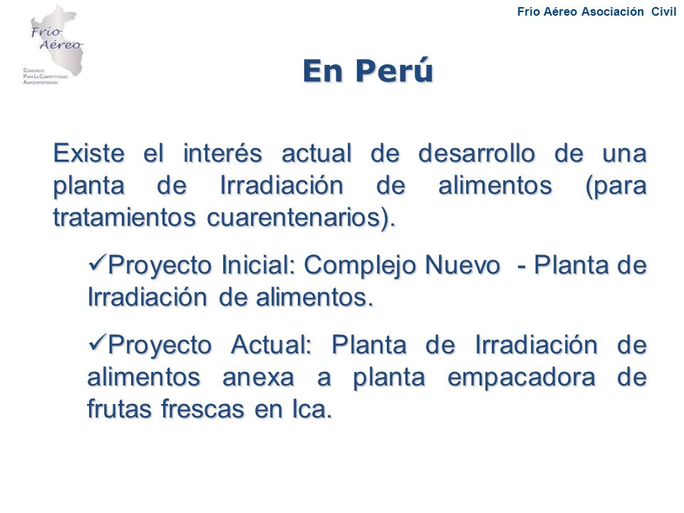 En Perú Existe el interés actual de desarrollo de una planta de Irradiación de alimentos (para tratamientos cuarentenarios).