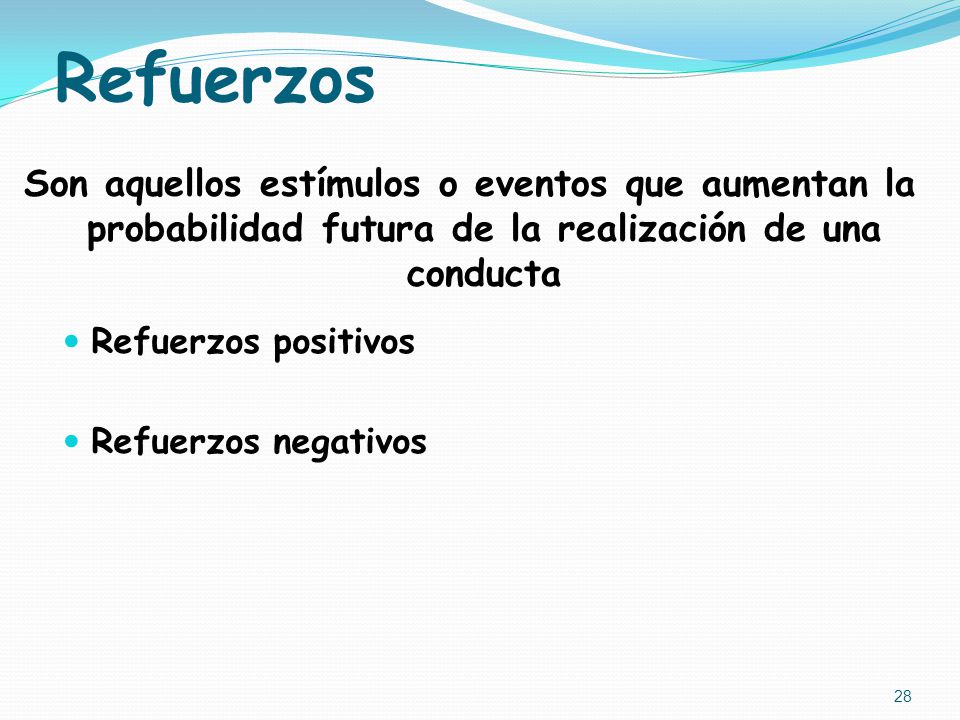 Refuerzos Son aquellos estímulos o eventos que aumentan la probabilidad futura de la realización de una conducta.