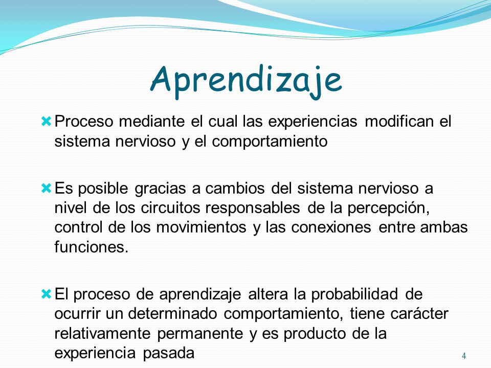 Aprendizaje Proceso mediante el cual las experiencias modifican el sistema nervioso y el comportamiento.