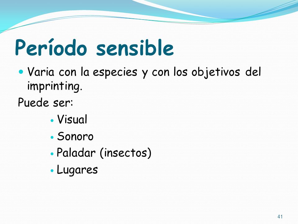 Período sensible Varia con la especies y con los objetivos del imprinting. Puede ser: Visual. Sonoro.