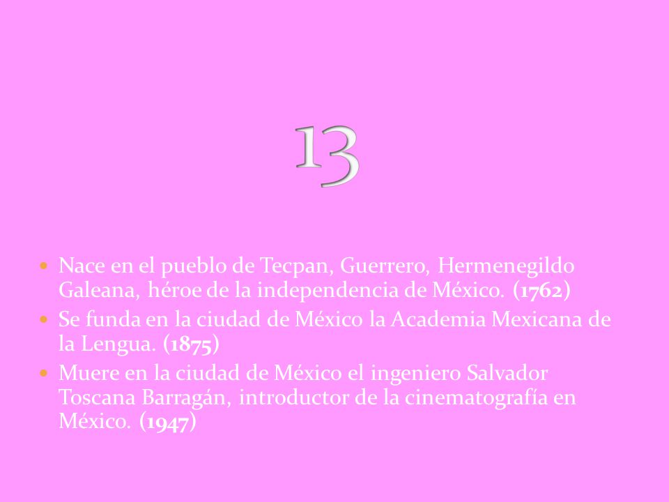 13 Nace en el pueblo de Tecpan, Guerrero, Hermenegildo Galeana, héroe de la independencia de México. (1762)