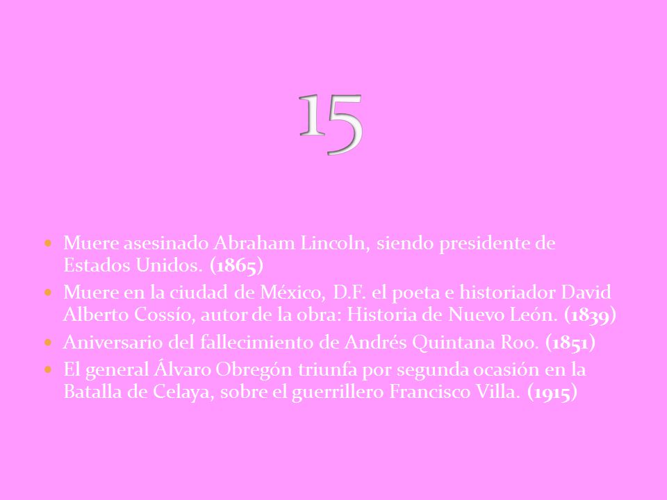 15 Muere asesinado Abraham Lincoln, siendo presidente de Estados Unidos. (1865)