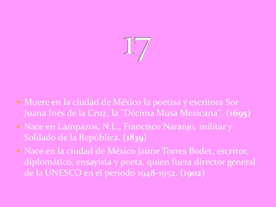 17 Muere en la ciudad de México la poetisa y escritora Sor Juana Inés de la Cruz, la Décima Musa Mexicana . (1695)