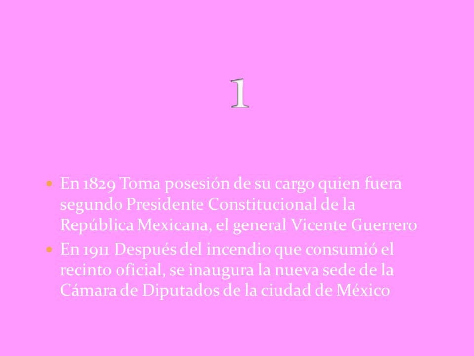 1 En 1829 Toma posesión de su cargo quien fuera segundo Presidente Constitucional de la República Mexicana, el general Vicente Guerrero.