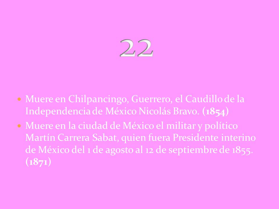 22 Muere en Chilpancingo, Guerrero, el Caudillo de la Independencia de México Nicolás Bravo. (1854)
