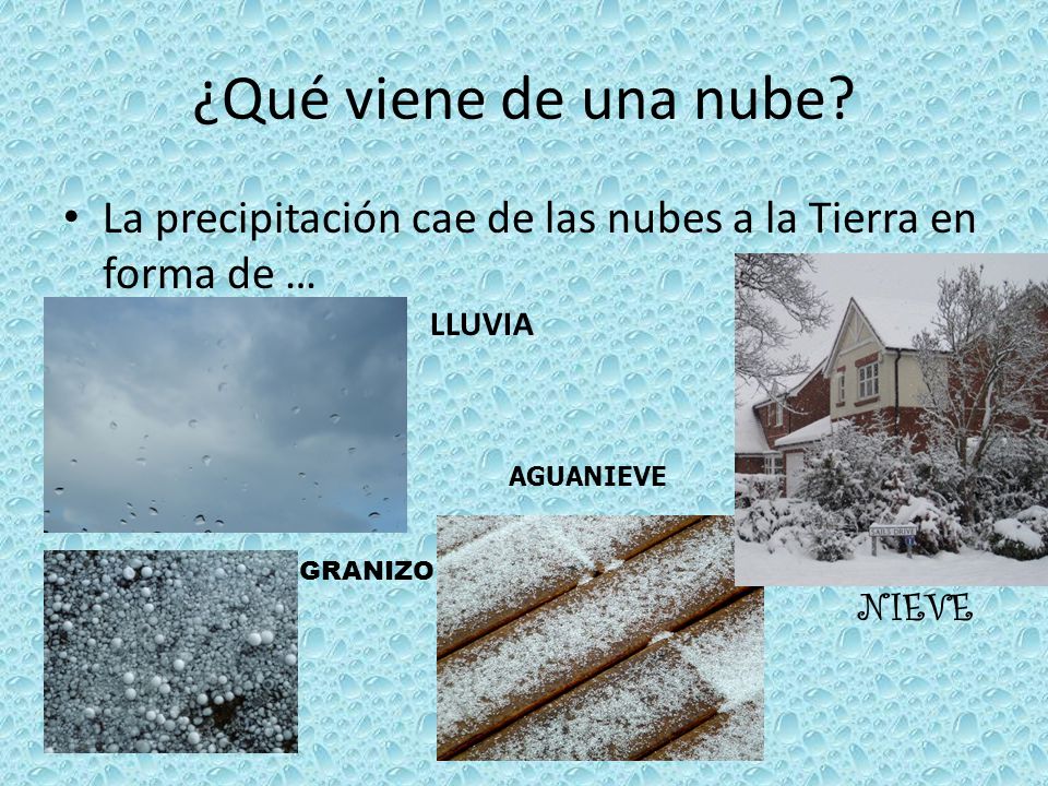 ¿Qué viene de una nube La precipitación cae de las nubes a la Tierra en forma de … LLUVIA. AGUANIEVE.