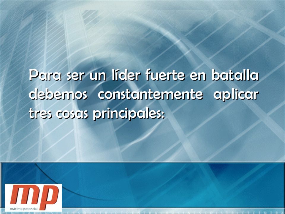 Para ser un líder fuerte en batalla debemos constantemente aplicar tres cosas principales: