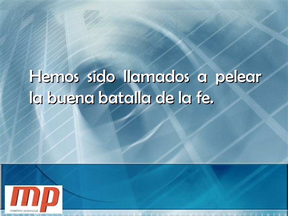 Hemos sido llamados a pelear la buena batalla de la fe.