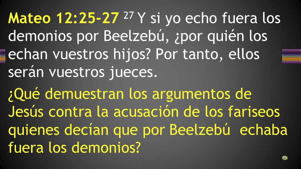 Mateo 12: Y si yo echo fuera los demonios por Beelzebú, ¿por quién los echan vuestros hijos.