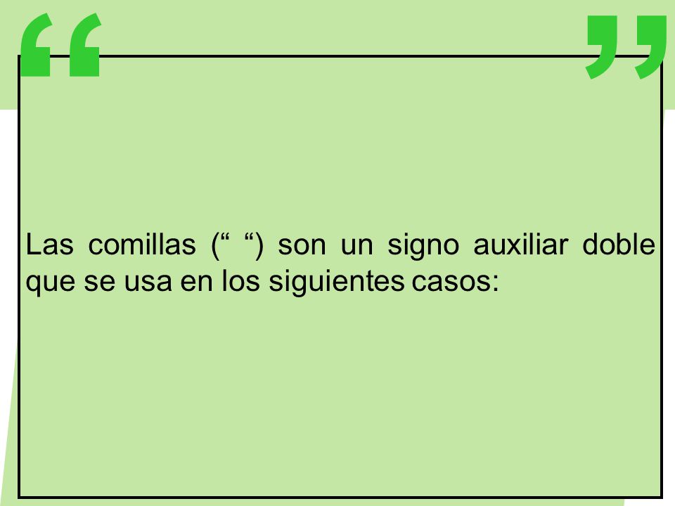 Las comillas ( ) son un signo auxiliar doble que se usa en los siguientes casos: