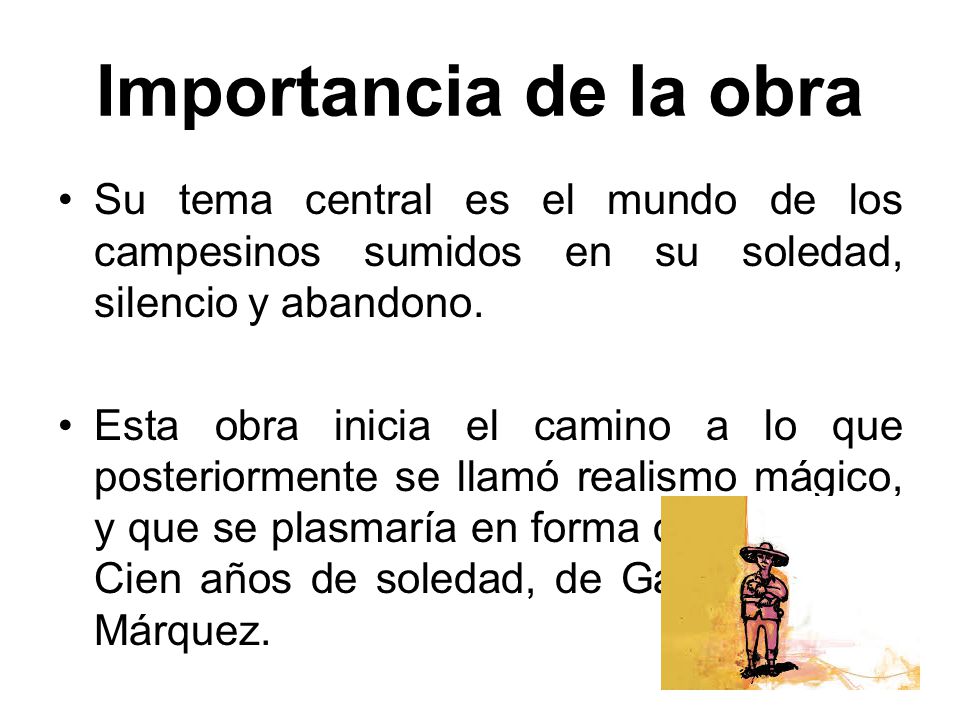 Importancia de la obra Su tema central es el mundo de los campesinos sumidos en su soledad, silencio y abandono.