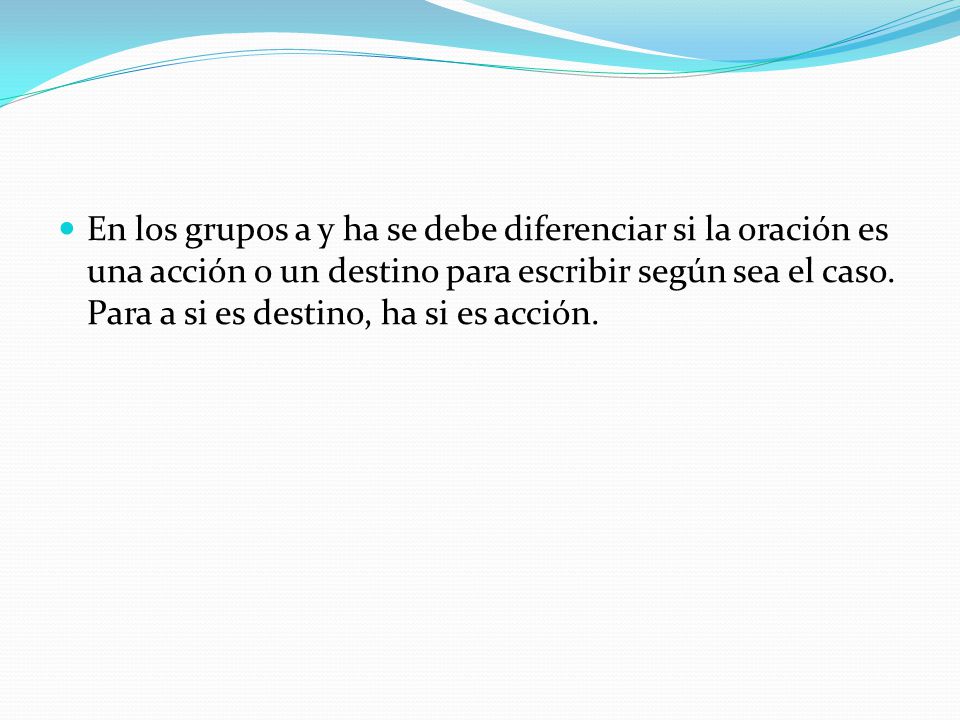 En los grupos a y ha se debe diferenciar si la oración es una acción o un destino para escribir según sea el caso.