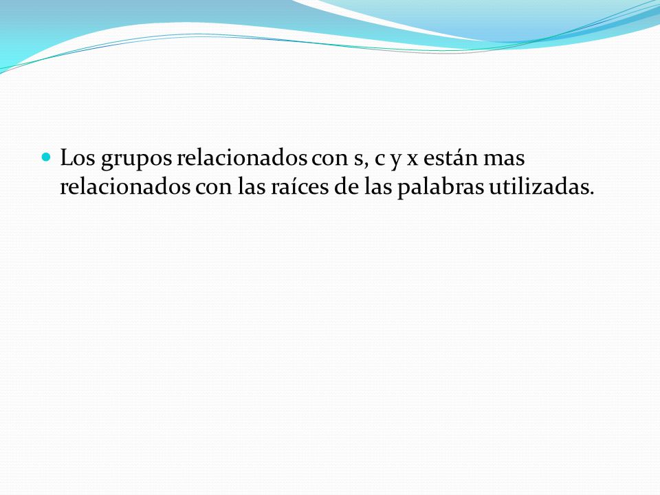 Los grupos relacionados con s, c y x están mas relacionados con las raíces de las palabras utilizadas.
