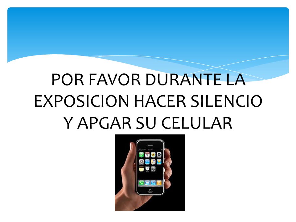 POR FAVOR DURANTE LA EXPOSICION HACER SILENCIO Y APGAR SU CELULAR