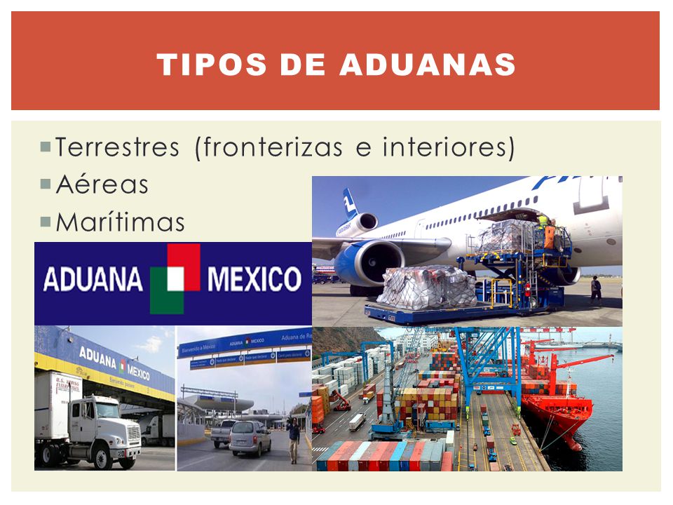 Tipos de aduanas Terrestres (fronterizas e interiores) Aéreas