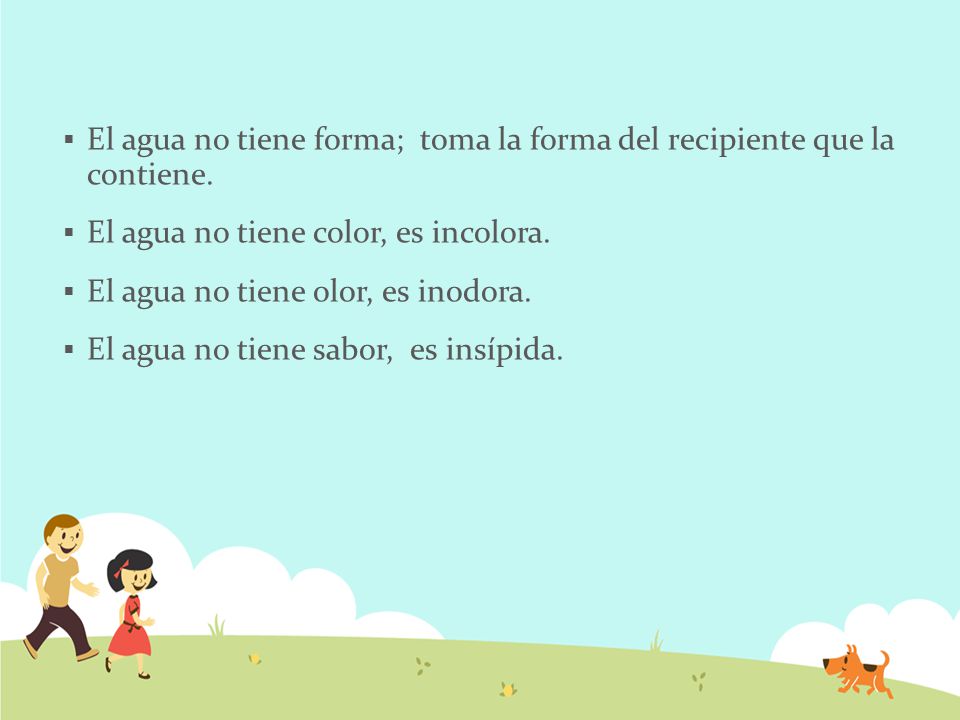 El agua no tiene forma; toma la forma del recipiente que la contiene.