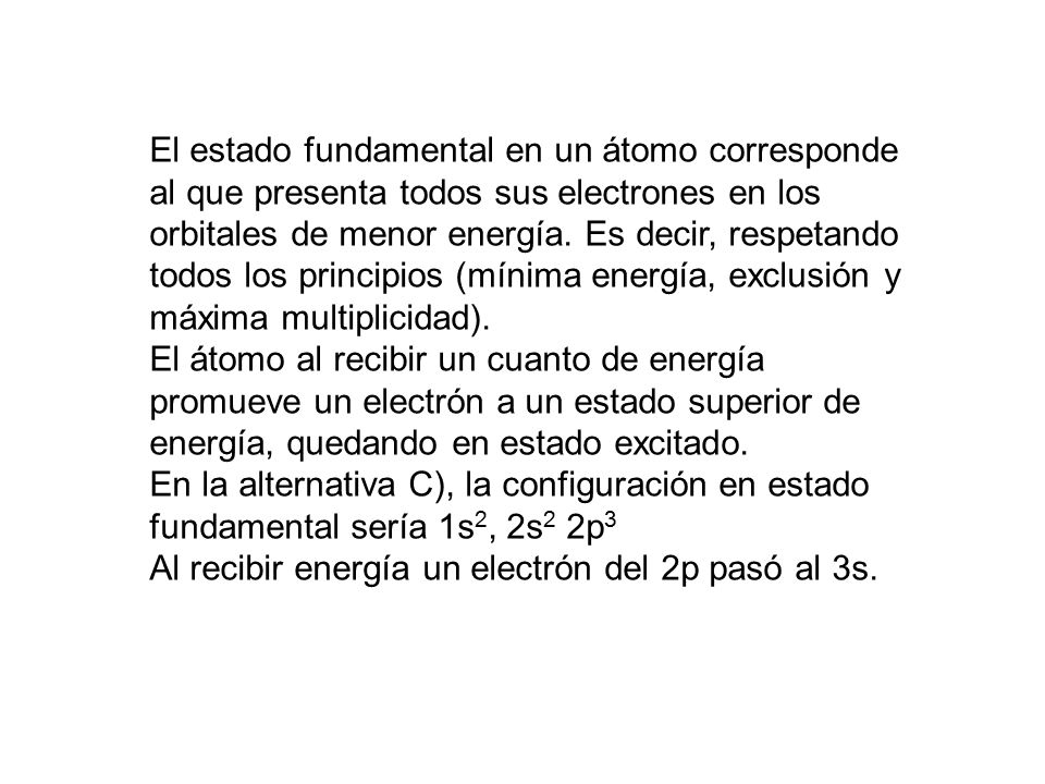 El estado fundamental en un átomo corresponde al que presenta todos sus electrones en los orbitales de menor energía. Es decir, respetando todos los principios (mínima energía, exclusión y máxima multiplicidad).
