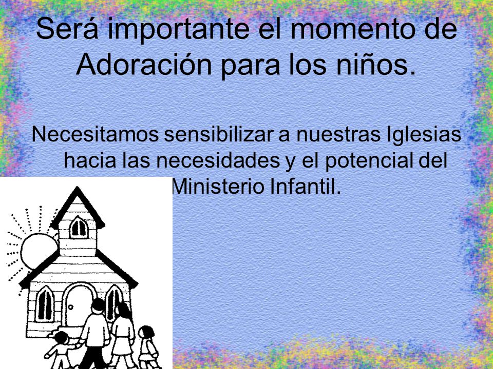 Será importante el momento de Adoración para los niños.