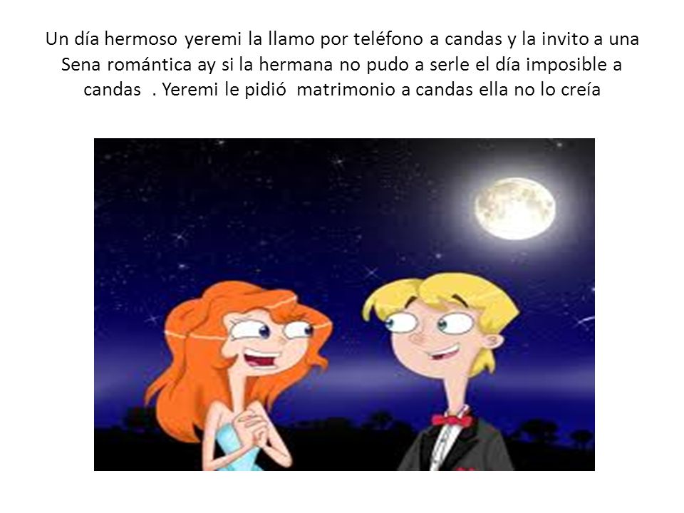 Un día hermoso yeremi la llamo por teléfono a candas y la invito a una Sena romántica ay si la hermana no pudo a serle el día imposible a candas .