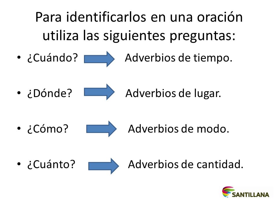 Para identificarlos en una oración utiliza las siguientes preguntas: