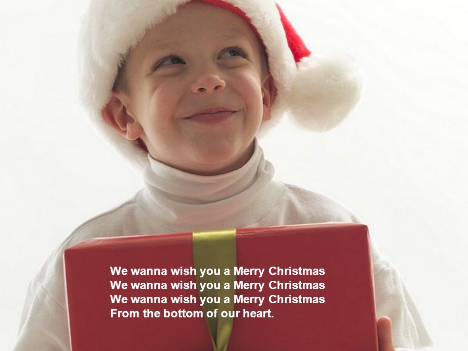 We wanna wish you a Merry Christmas